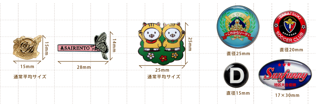 こちらは製作実例のサイズです。ピンバッジ正方形は25×25mmが最大寸法となります。ドームピンバッチは直径25mm、20mm、15mm、楕円17×30mmの4種類の取り扱いとなります。